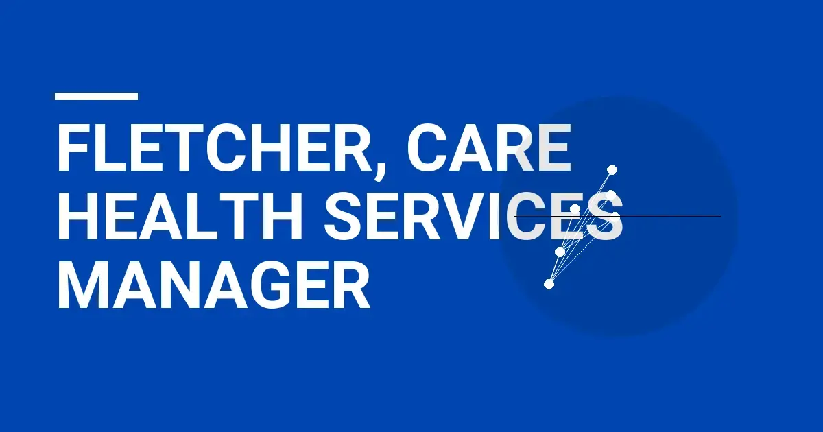 Fletcher, Care Health Services Manager