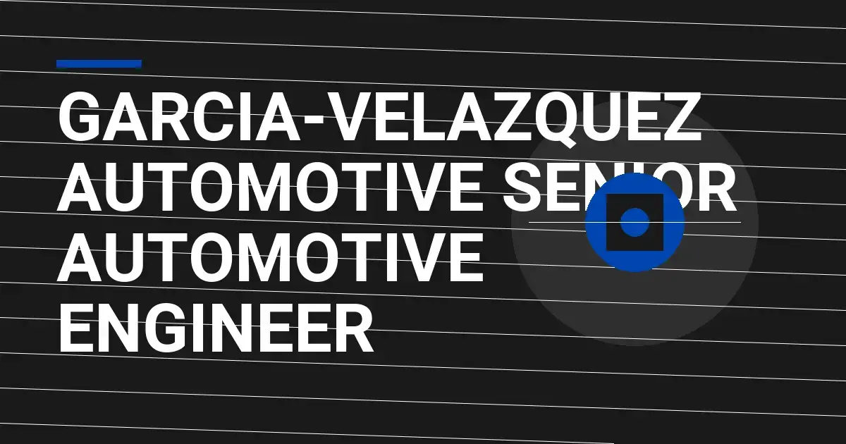 Garcia-Velazquez Automotive Senior Automotive Engineer