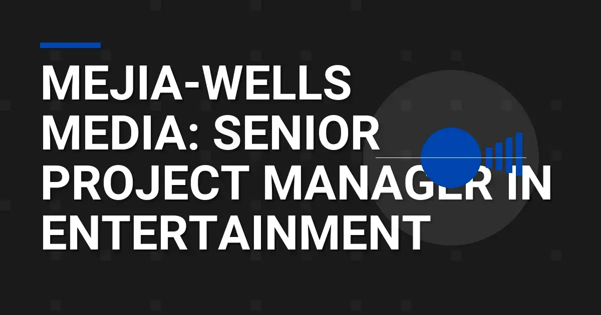 Mejia-Wells Media: Senior Project Manager in Entertainment