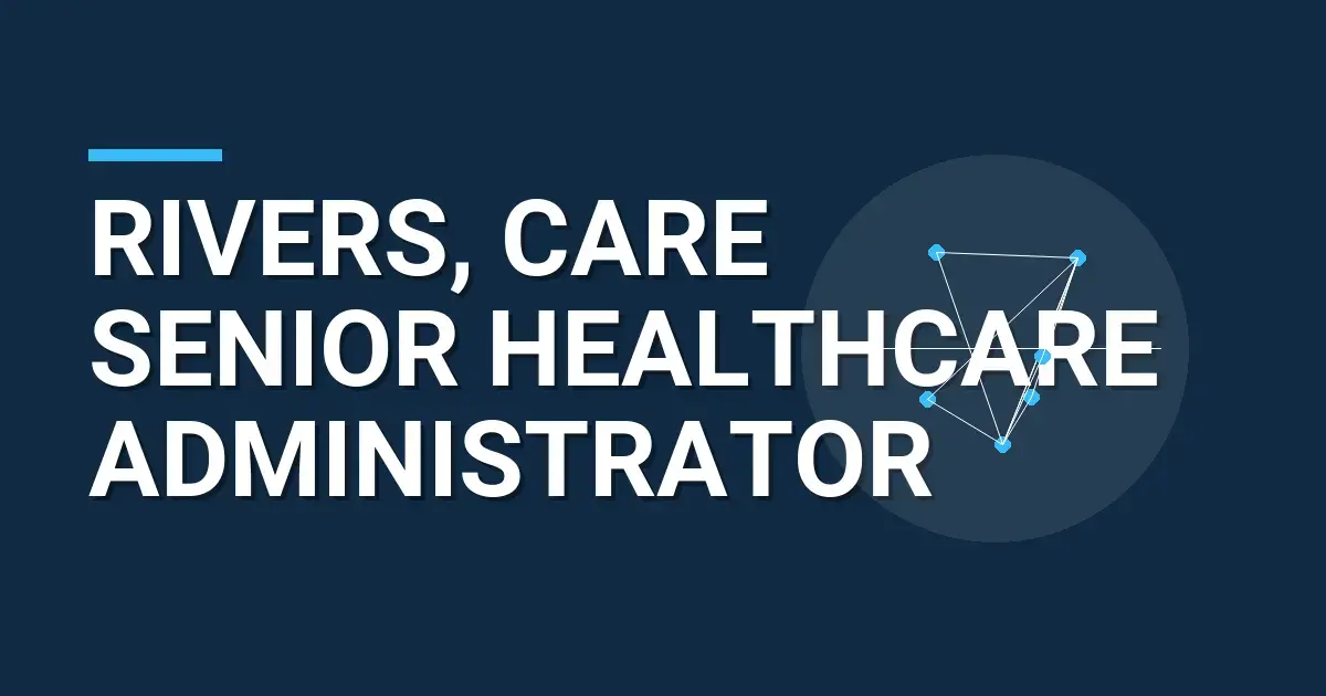 Rivers, Care Senior Healthcare Administrator