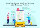 Grow Your Startup with These Scalable Uber Clone App Features