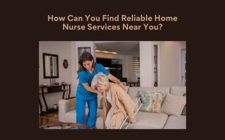 How Can You Find Reliable Home Nurse Services Near You?
