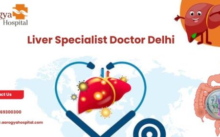 Why Aarogya Hospital is Your Go-To for the Best Liver Specialist Doctor Delhi