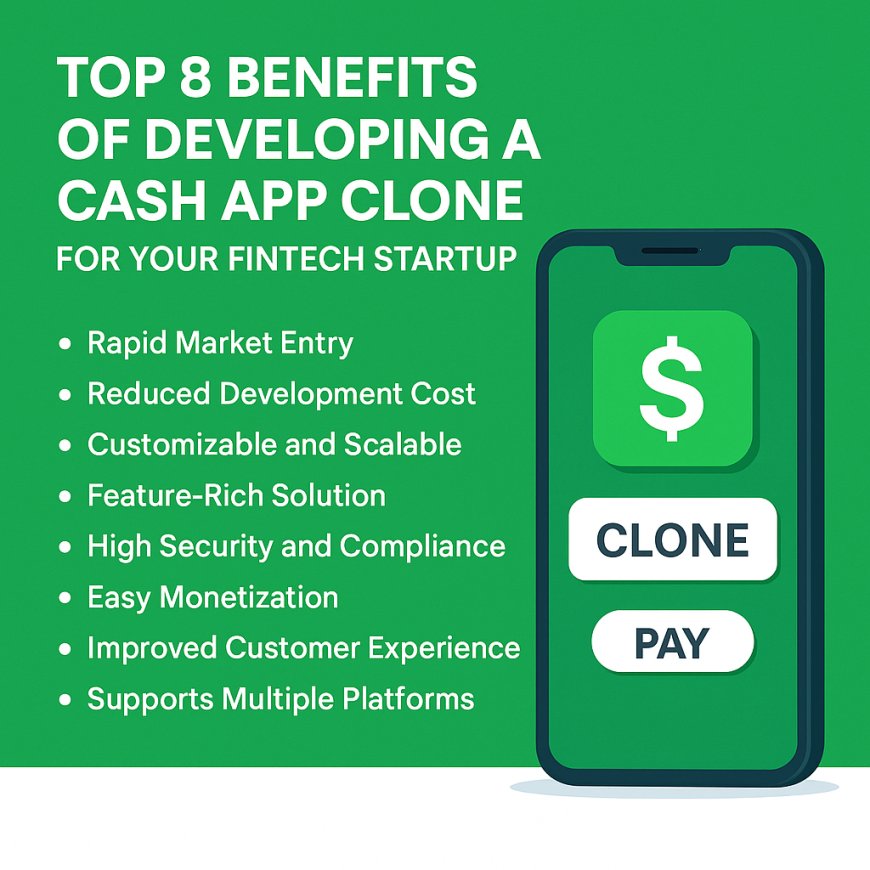 Top 8 Benefits of Developing a Cash App Clone for Your Fintech Startup
